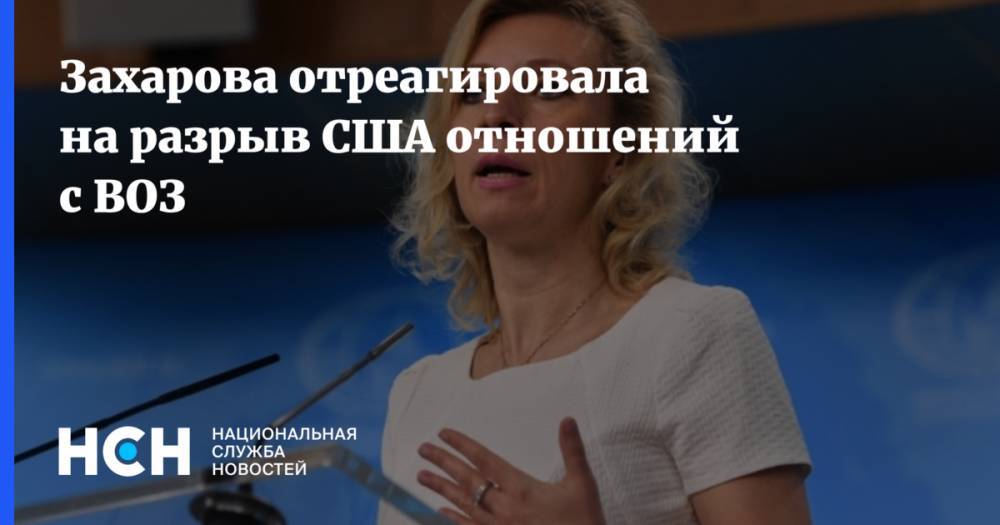 Мария Захарова - Захарова отреагировала на разрыв США отношений с ВОЗ - nsn.fm - США - Вашингтон