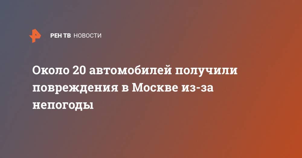 Около 20 автомобилей получили повреждения в Москве из-за непогоды - ren.tv - Москва - Красноярск