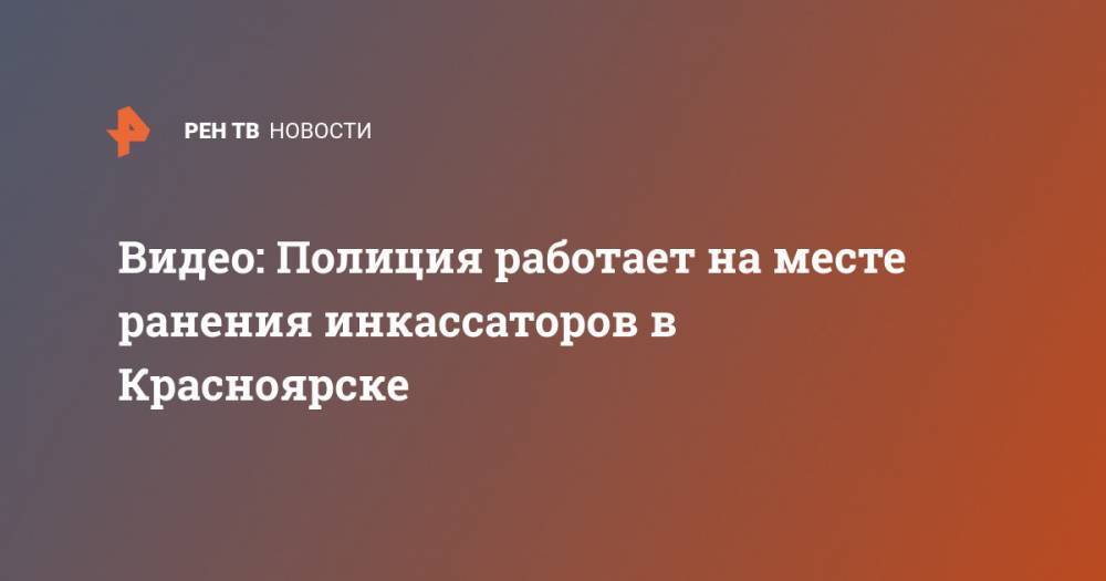 Видео: Полиция работает на месте ранения инкассаторов в Красноярске - ren.tv - Россия - Красноярский край - Красноярск