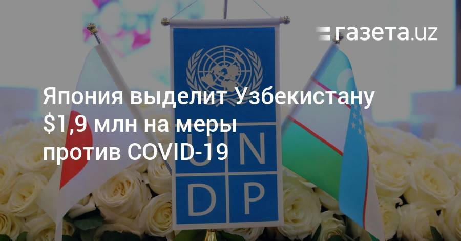 Япония выделит Узбекистану $1,9 млн на меры против COVID-19 - gazeta.uz - Узбекистан - Япония