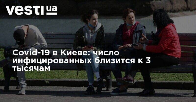 Covid-19 в Киеве: число инфицированных близится к 3 тысячам - vesti.ua - Киев - Столица