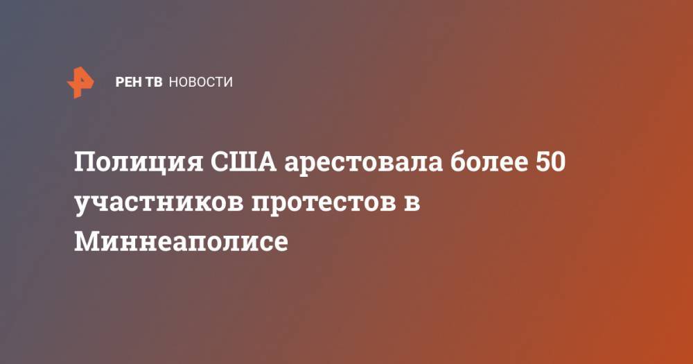 Джордж Флойд - Полиция США арестовала более 50 участников протестов в Миннеаполисе - ren.tv - США - шт. Миннесота