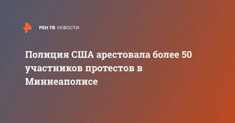 Джордж Флойд - Полиция США арестовала более 50 участников протестов в Миннеаполисе - usa.one - США - шт. Миннесота