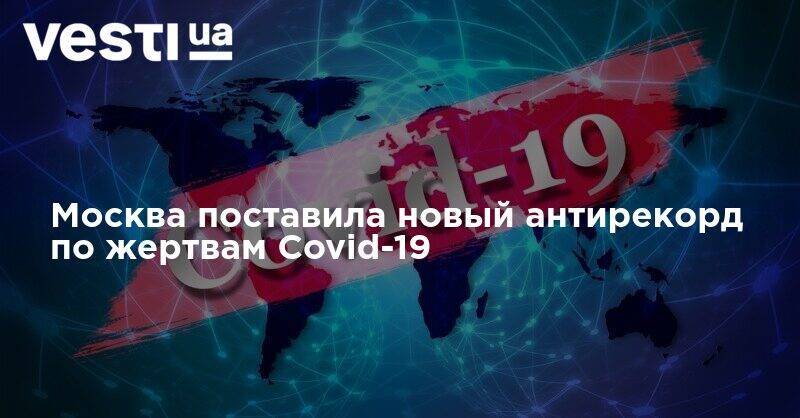 Сергей Собянин - Москва поставила новый антирекорд по жертвам Covid-19 - vesti.ua - Москва - Россия