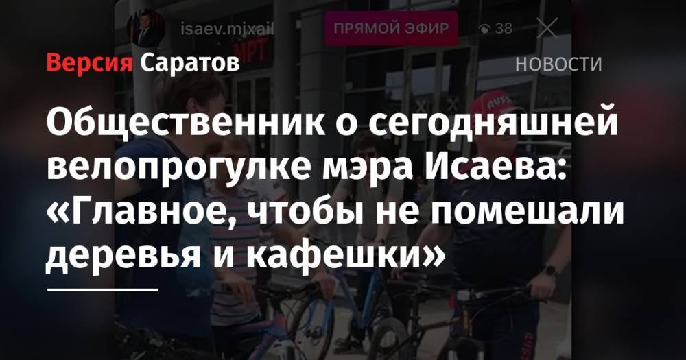 Сергей Кузнецов - Михаил Исаев - Общественник о сегодняшней велопрогулке мэра Исаева: «Главное, чтобы не помешали деревья и кафешки» - nversia.ru