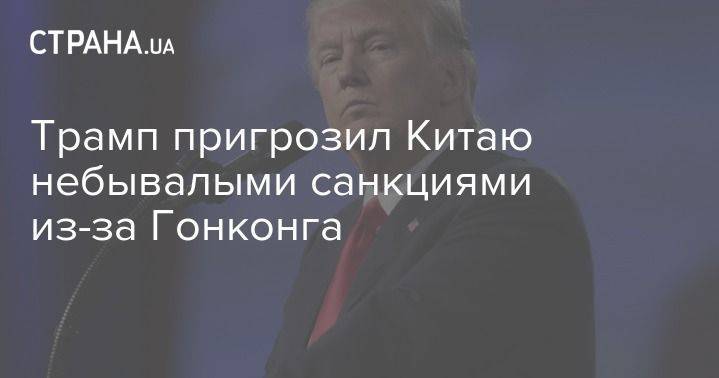 Дональд Трамп - Трамп пригрозил Китаю небывалыми санкциями из-за Гонконга - usa.one - Китай - США - Гонконг - Гонконг