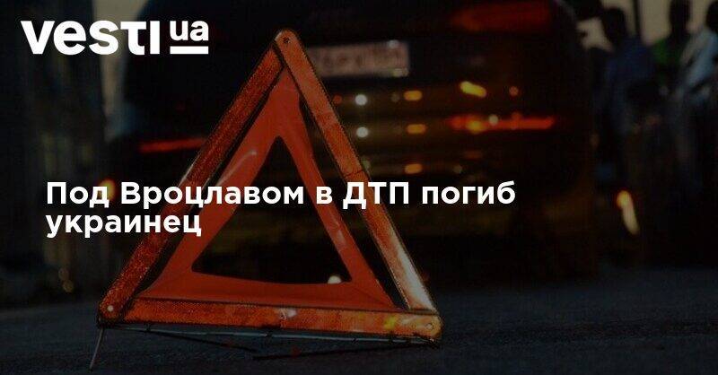 Сергей Погорельцев - Под Вроцлавом в ДТП погиб украинец - vesti.ua - Украина - Польша