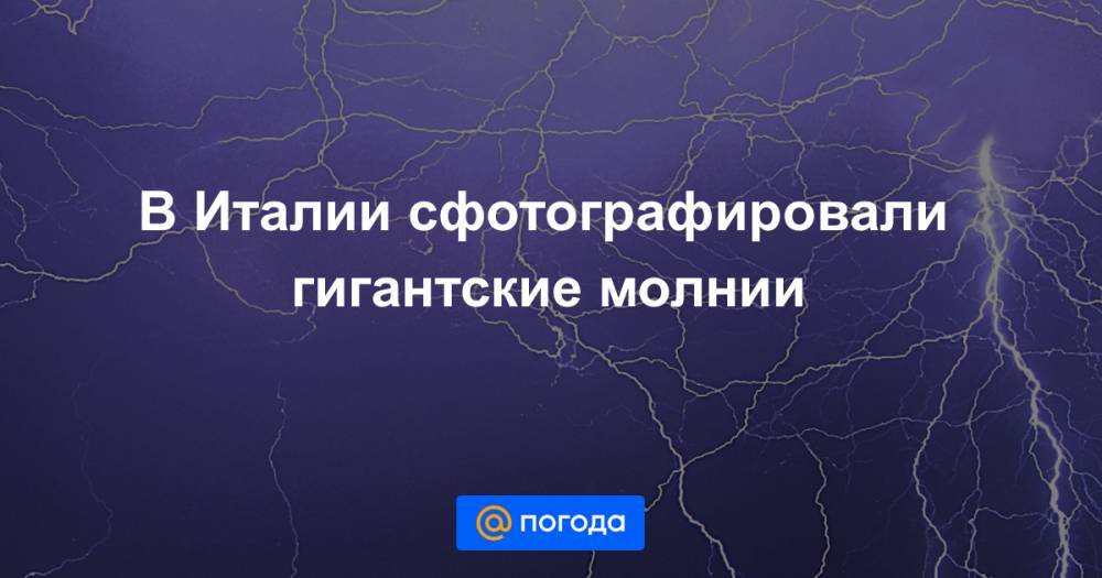 Анна Лысенко - В Италии сфотографировали гигантские молнии - news.mail.ru - Италия - Мексика - Сан Марино