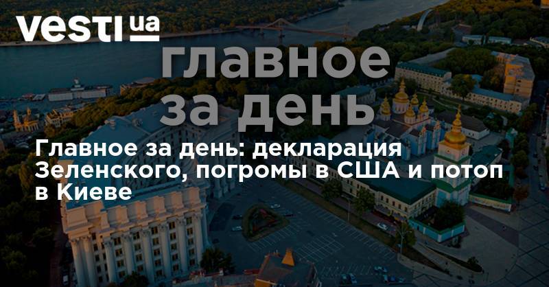 Владимир Зеленский - Святослав Вакарчук - Главное за день: декларация Зеленского, погромы в США и потоп в Киеве - vesti.ua - США - Украина - Киев
