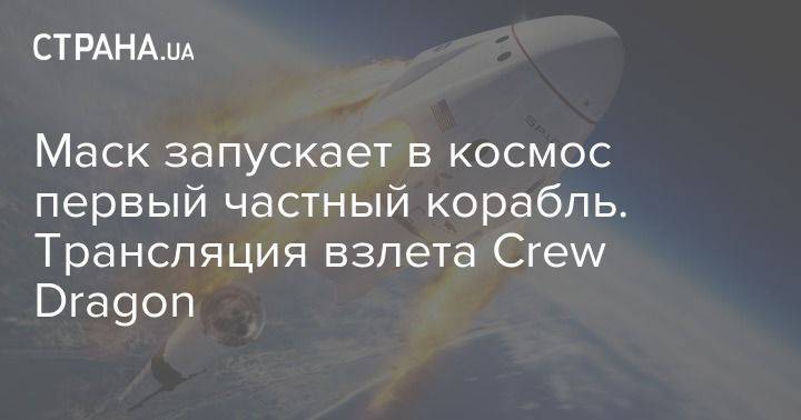 Илон Маск - Илон Маск - Маск запускает в космос первый частный корабль. Трансляция взлета Crew Dragon - usa.one - США