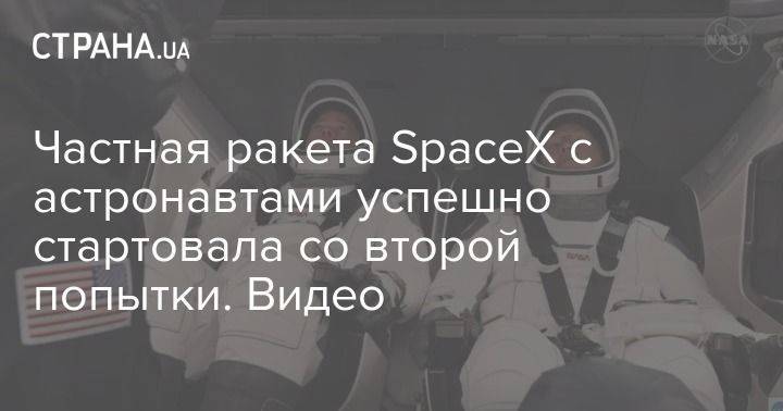 Илон Маск - Илон Маск - Частная ракета SpaceX с астронавтами успешно стартовала со второй попытки. Видео - usa.one - США - Киев - Техас