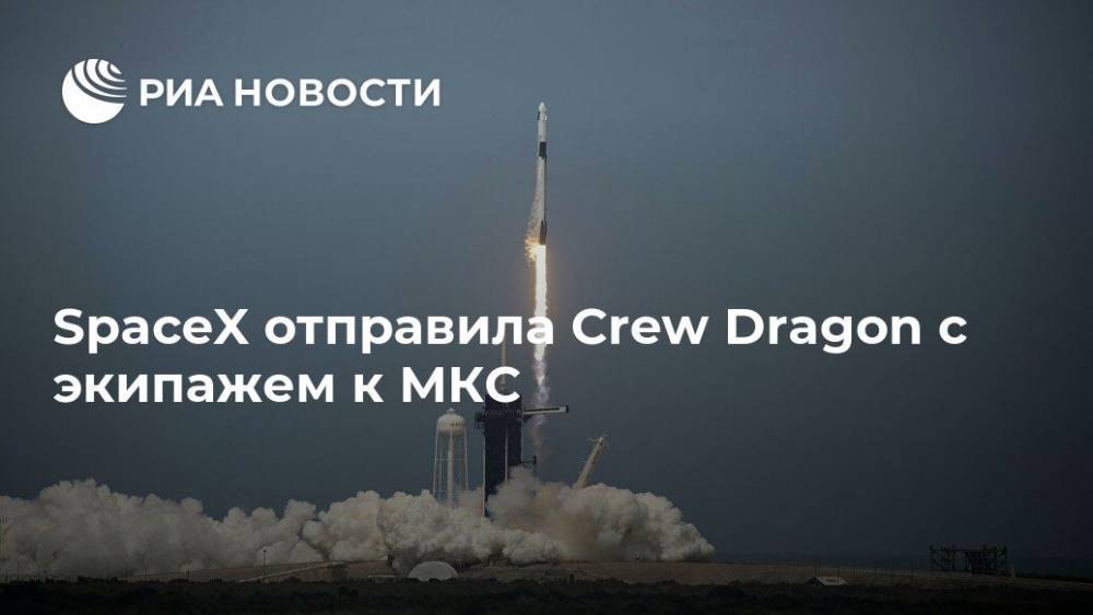 Роберт Бенкен - Херли Даг - Crew Dragon - SpaceX отправила Crew Dragon с экипажем к МКС - ria.ru - Вашингтон