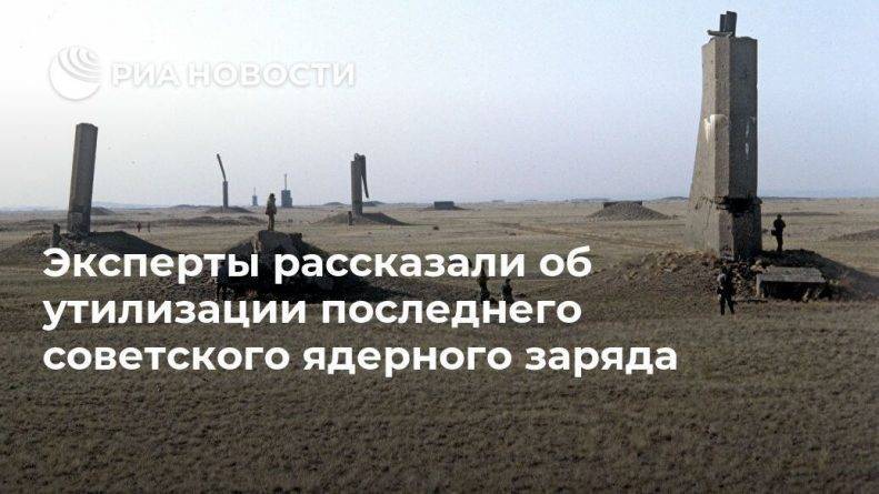 Эксперты рассказали об утилизации последнего советского ядерного заряда - usa.one - Москва - Россия - Казахстан