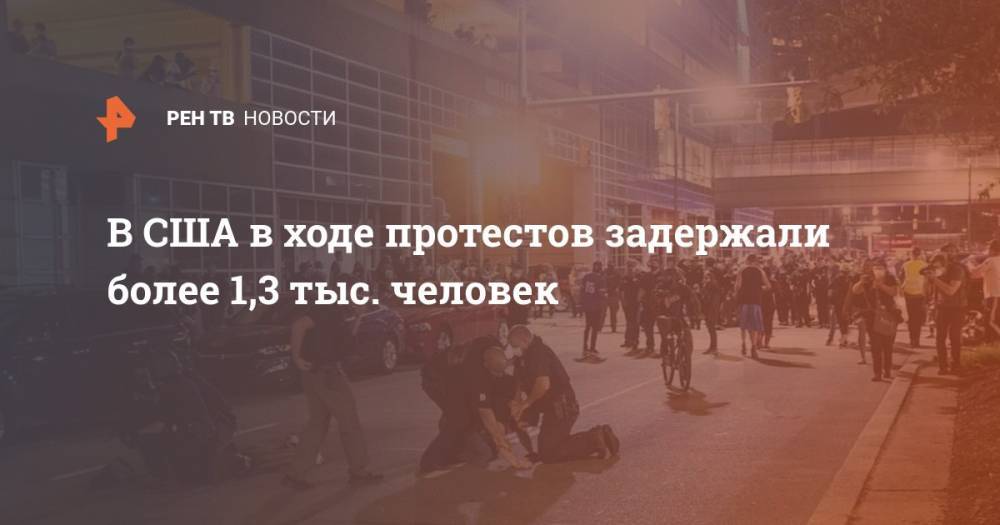 Джордж Флойд - В США в ходе протестов задержали более 1,3 тыс. человек - ren.tv - США