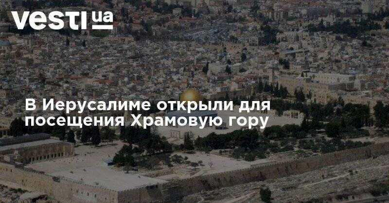 В Иерусалиме открыли для посещения Храмовую гору - vesti.ua - Иерусалим