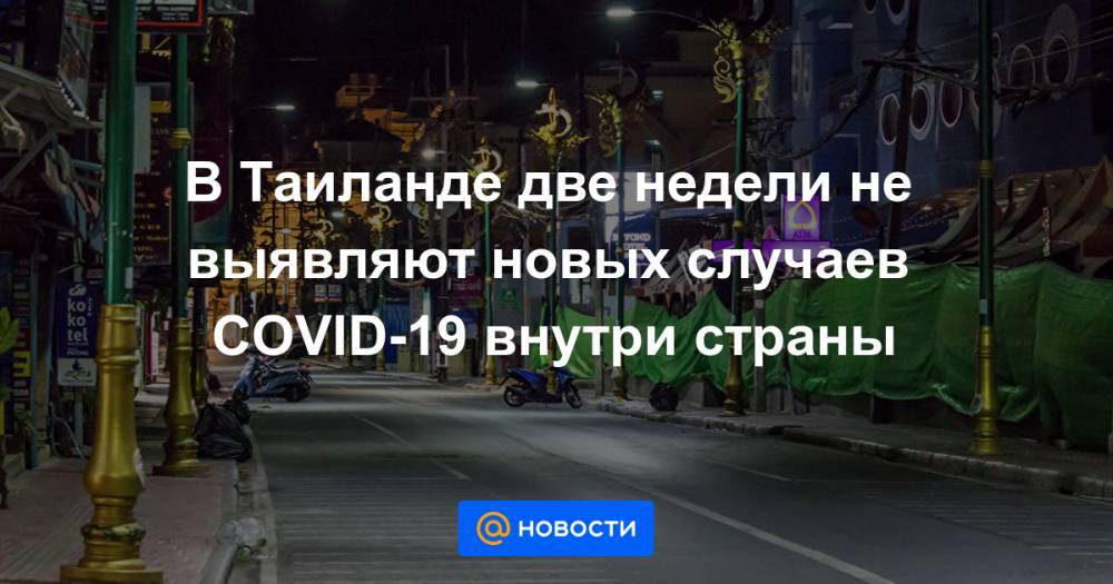В Таиланде две недели не выявляют новых случаев COVID-19 внутри страны - news.mail.ru - Турция - Саудовская Аравия - Эмираты - Таиланд