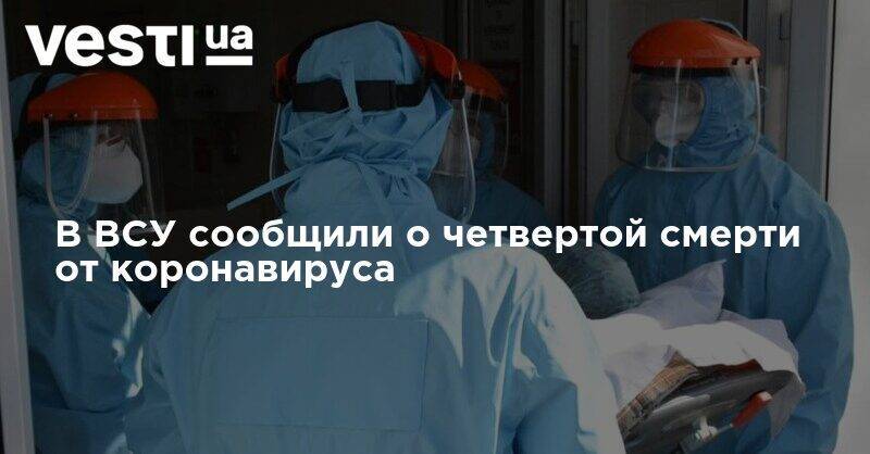 В ВСУ сообщили о четвертой смерти от коронавируса - vesti.ua - Украина - Черновицкая обл.