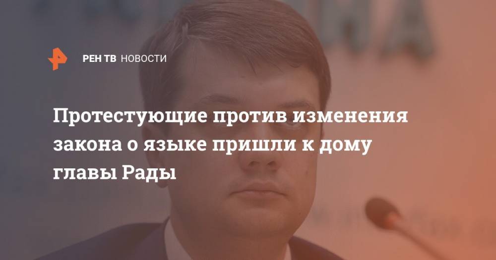 Владимир Зеленский - Дмитрий Разумков - Протестующие против изменения закона о языке пришли к дому главы Рады - ren.tv - Украина - Киев