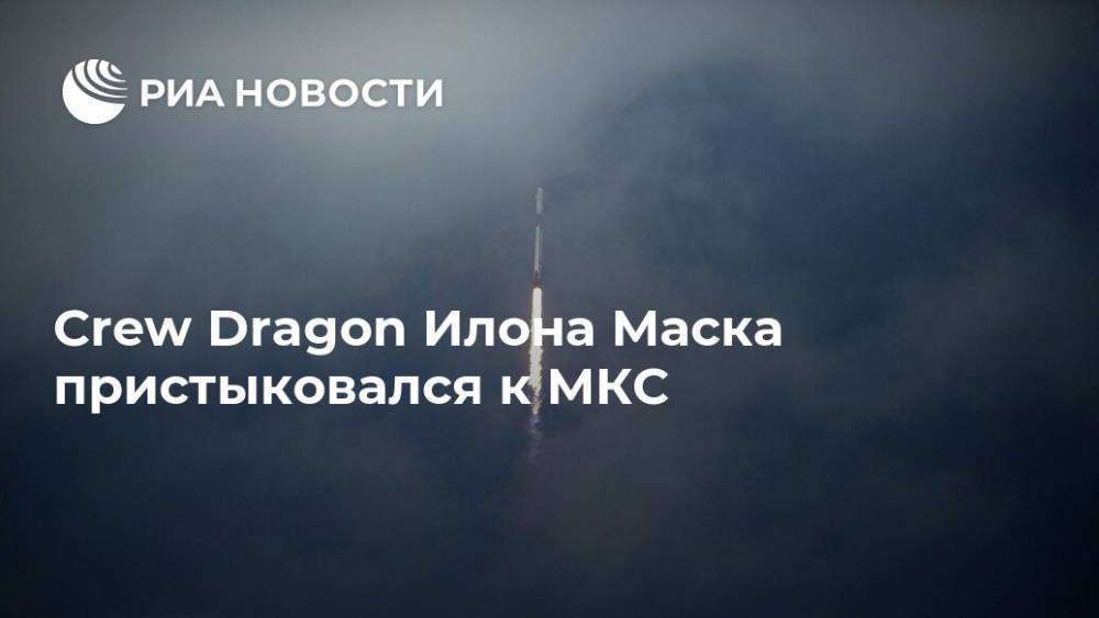 Илон Маск - Crew Dragon Илона Маска пристыковался к МКС - ria.ru - Китай - Вашингтон - Монголия