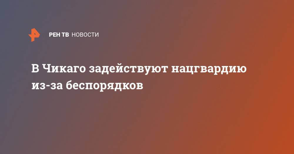 В Чикаго задействуют нацгвардию из-за беспорядков - ren.tv - США - Лос-Анджелес - Чикаго - Филадельфия