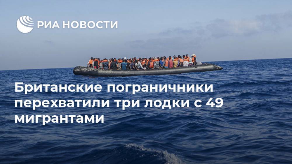 Британские пограничники перехватили три лодки с 49 мигрантами - ria.ru - Москва - Англия - Великобритания