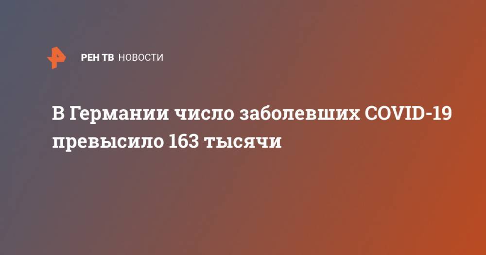 Роберт Кох - В Германии число заболевших COVID-19 превысило 163 тысячи - ren.tv - Германия - Берлин
