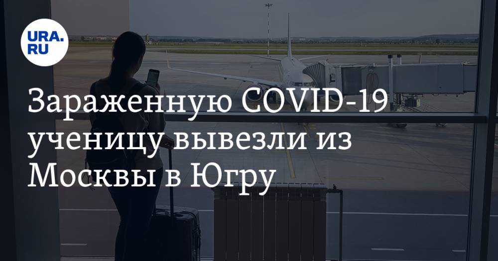 Зараженную COVID-19 ученицу вывезли из Москвы в Югру. Летевших с ней отправили на изоляцию - ura.news - Москва - Югра - Нижневартовск