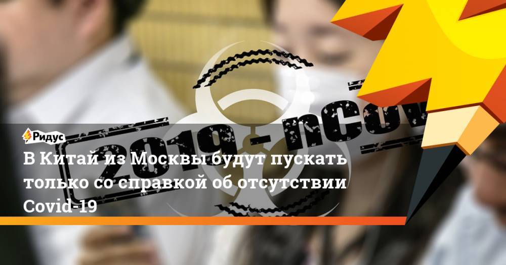 В Китай из Москвы будут пускать только со справкой об отсутствии Covid-19 - ridus.ru - Москва - Россия - Китай - Санкт-Петербург - Пекин