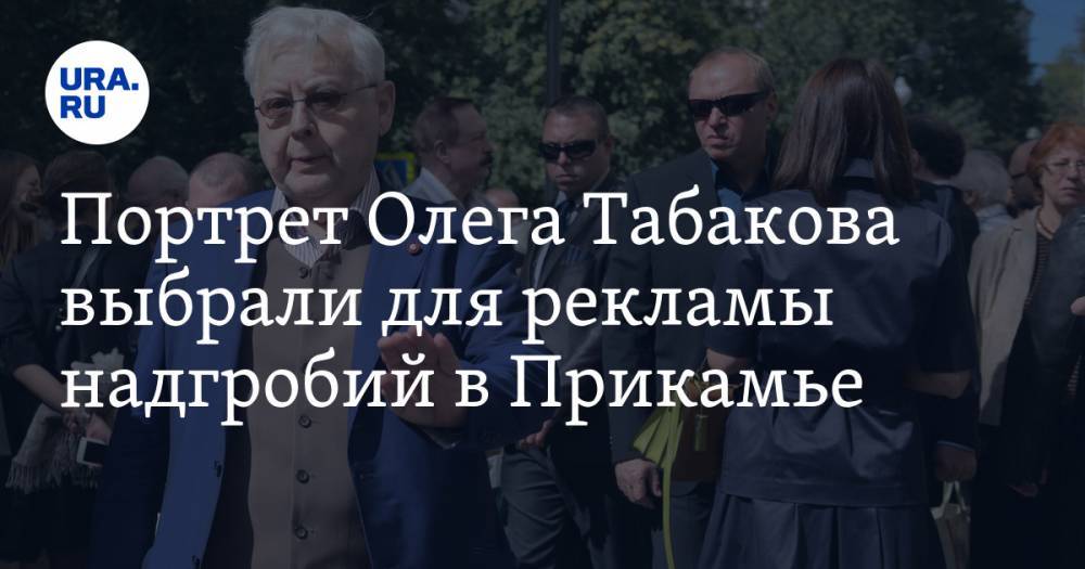 Олег Табаков - Портрет Олега Табакова выбрали для рекламы надгробий в Прикамье. ФОТО - ura.news - Москва - Россия - Пермь