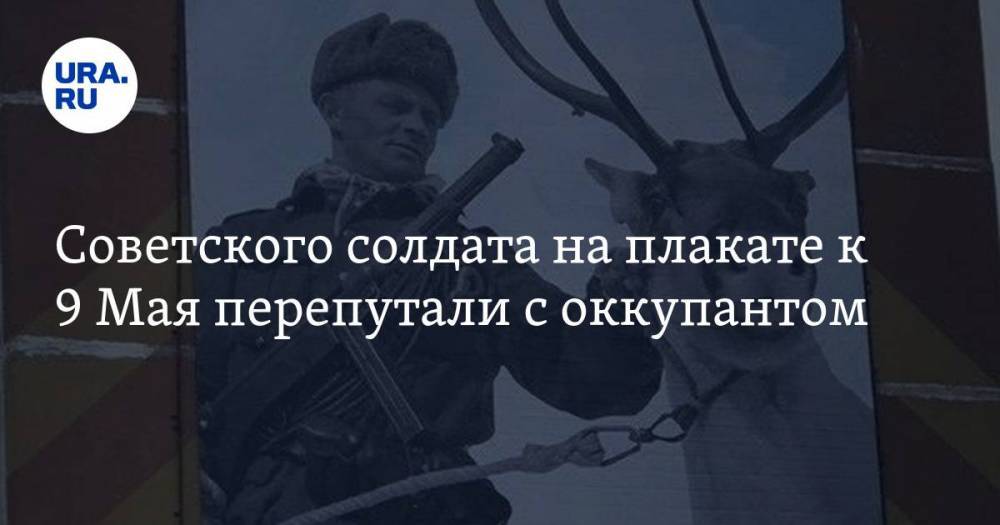 Советского солдата на плакате к 9 Мая перепутали с оккупантом. Его изобразили с оленем. ФОТО - ura.news - респ. Коми - Усинск