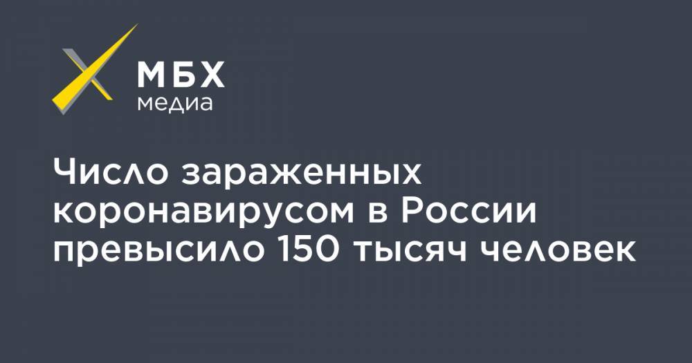 Число зараженных коронавирусом в России превысило 150 тысяч человек - mbk.news - Москва - Россия - Китай - Санкт-Петербург - Московская обл. - Нижегородская обл. - Ухань