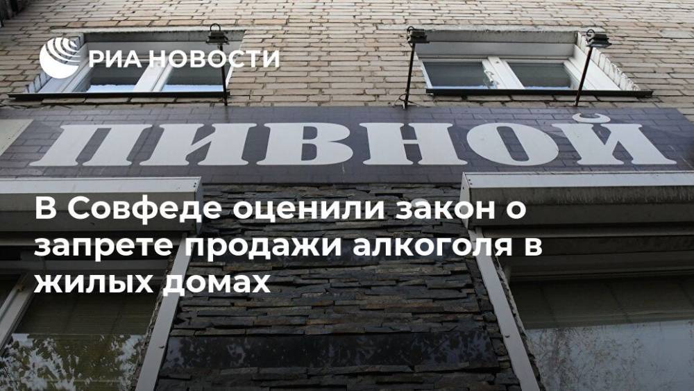 Валерий Рязанский - В Совфеде оценили закон о запрете продажи алкоголя в жилых домах - ria.ru - Москва - Россия