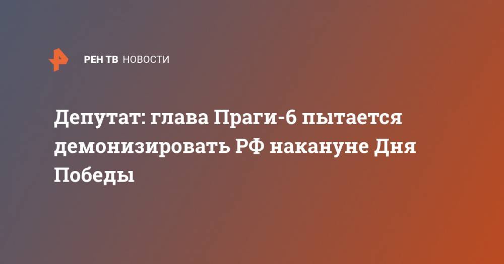 Елена Панина - Иван Конев - Депутат: глава Праги-6 пытается демонизировать РФ накануне Дня Победы - ren.tv - Россия