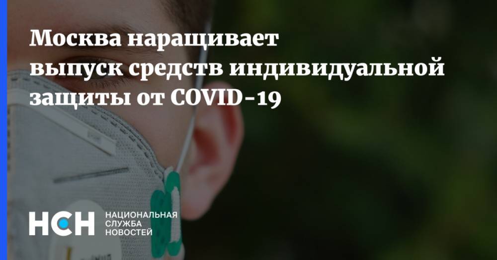 Сергей Собянин - Денис Мантуров - Москва наращивает выпуск средств индивидуальной защиты от COVID-19 - nsn.fm - Москва - Россия