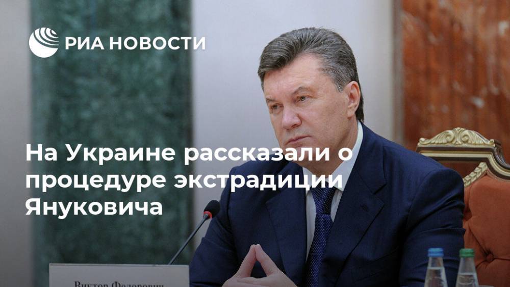 Виктор Янукович - Виталий Сердюк - На Украине рассказали о процедуре экстрадиции Януковича - ria.ru - Украина - Киев - Англия