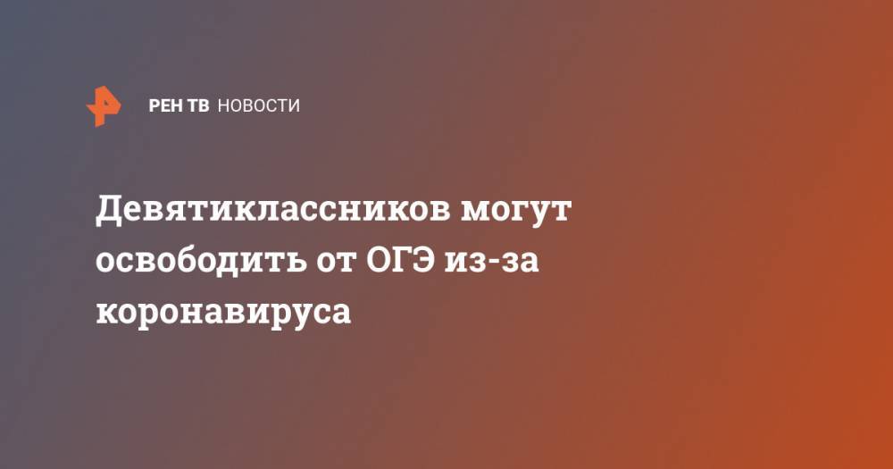 Сергей Кравцов - Девятиклассников могут освободить от ОГЭ из-за коронавируса - ren.tv - Россия