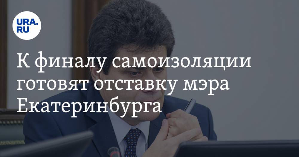 Александр Высокинский - Владимир Жабриков - К финалу самоизоляции готовят отставку мэра Екатеринбурга - ura.news - Екатеринбург