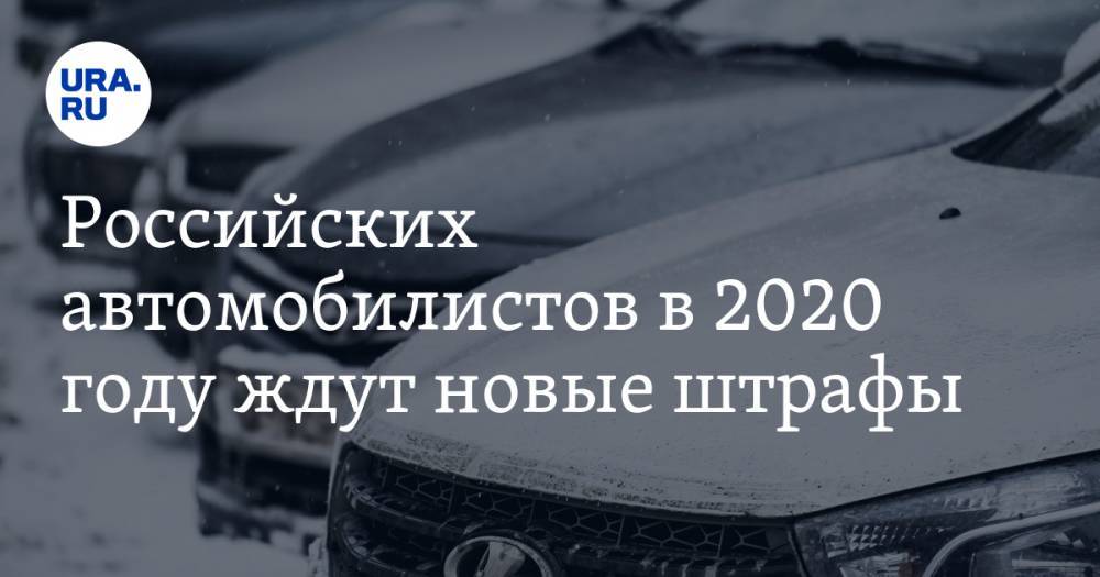 Российских автомобилистов в 2020 году ждут новые штрафы - ura.news - Москва - Россия - Нижегородская обл.
