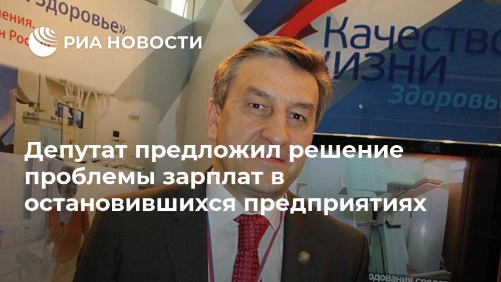 Айрат Фаррахов - Депутат предложил решение проблемы зарплат в остановившихся предприятиях - ria.ru - Москва - Россия