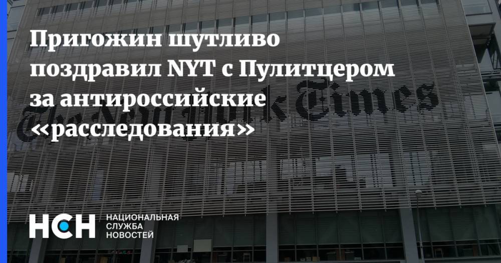 Евгений Пригожин - Пригожин шутливо поздравил NYT с Пулитцером за антироссийские «расследования» - nsn.fm - New York - Санкт-Петербург - Нью-Йорк - New York