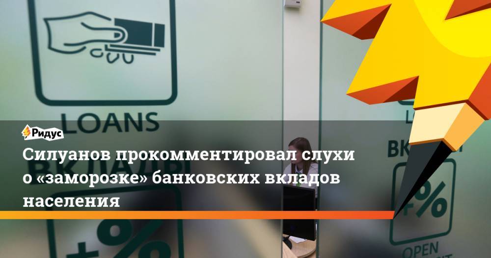 Антон Силуанов - Силуанов прокомментировал слухи о«заморозке» банковских вкладов населения - ridus.ru - Россия