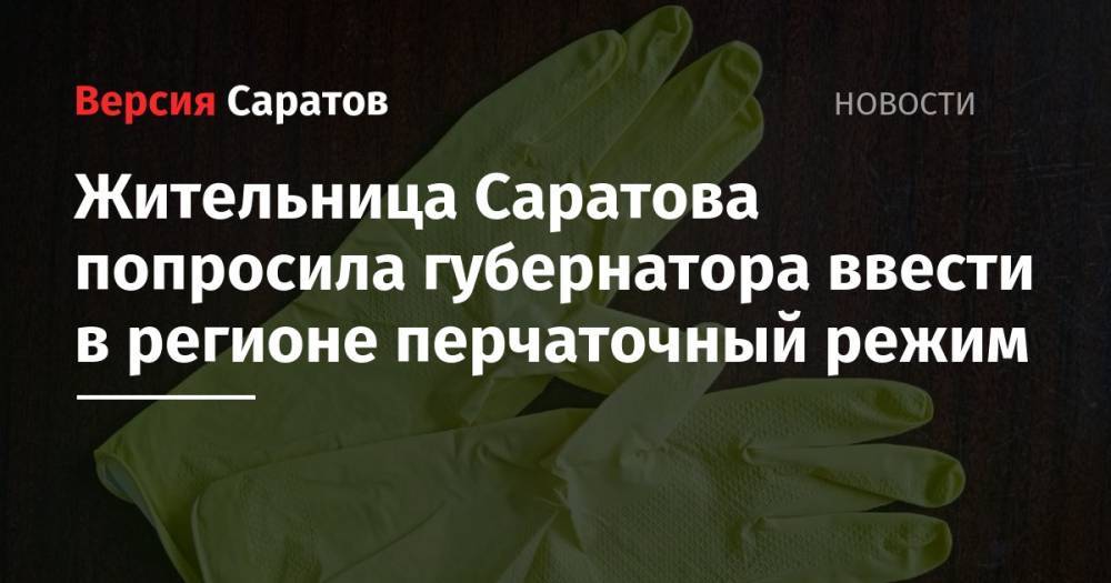 Валерий Радаев - Михаил Ведерников - Жительница Саратова попросила губернатора ввести в регионе перчаточный режим - nversia.ru - Саратовская обл. - Псковская обл.