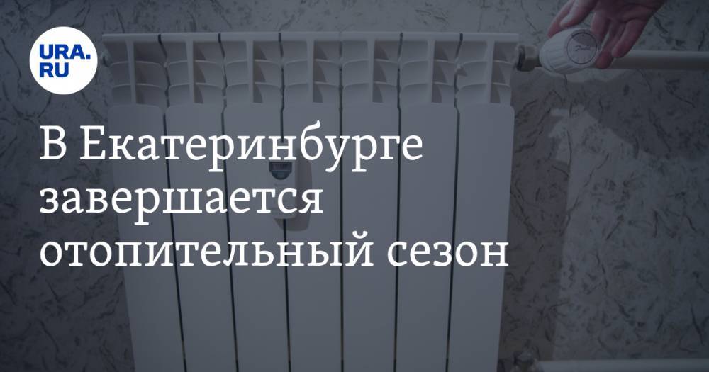 Александр Высокинский - В Екатеринбурге завершается отопительный сезон. СРОКИ - ura.news - Екатеринбург
