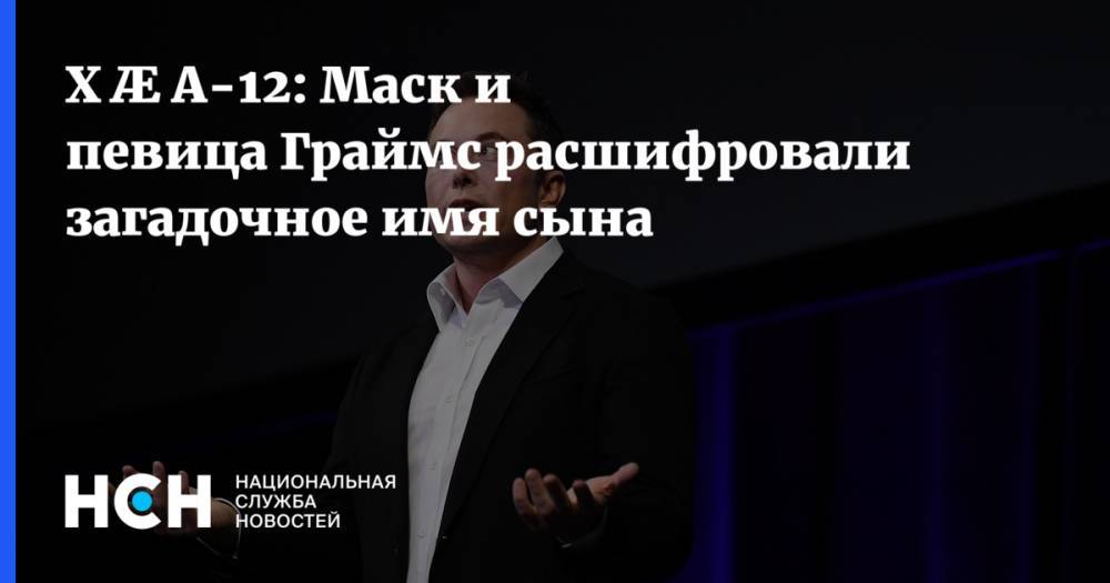 Илон Маск - X Æ A-12: Маск и певица Граймс расшифровали загадочное имя сына - nsn.fm