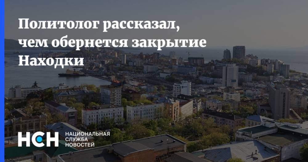 Виктор Потуремский - Политолог рассказал, чем обернется закрытие Находки - nsn.fm - Приморье край