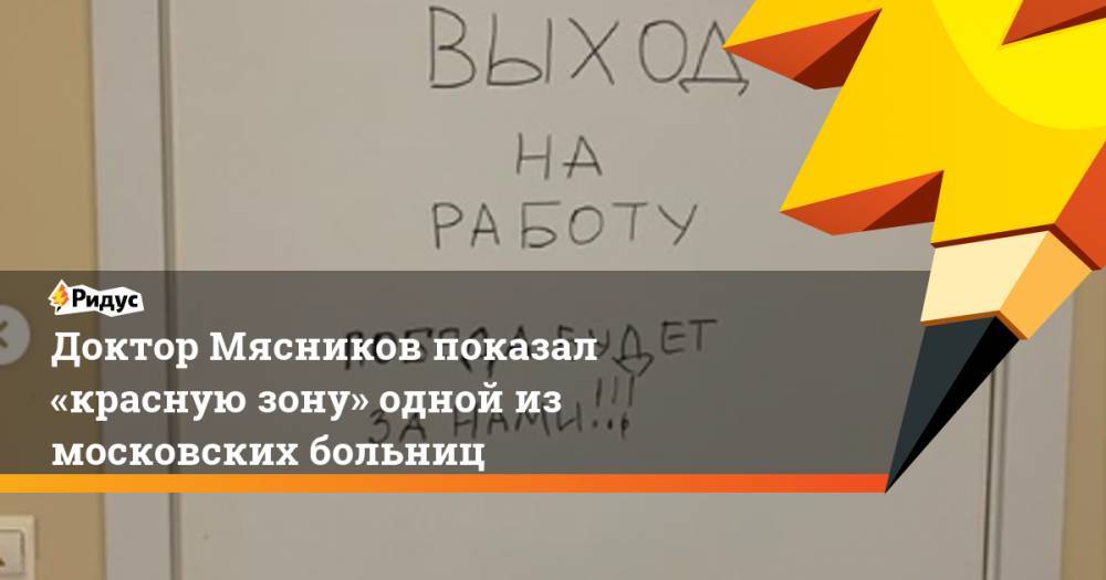 Александр Мясников - Доктор Мясников показал «красную зону» одной из московских больниц - ridus.ru - Москва - Россия