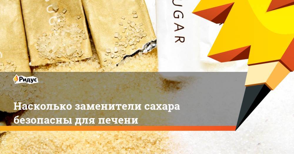 Насколько заменители сахара безопасны для печени - ridus.ru