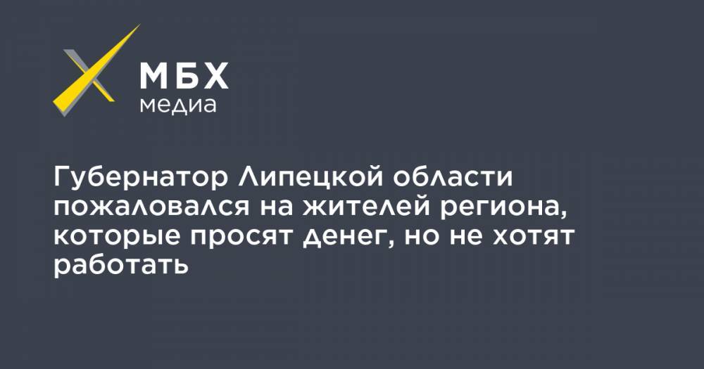 Игорь Артамонов - Губернатор Липецкой области пожаловался на жителей региона, которые просят денег, но не хотят работать - mbk.news - Липецкая обл. - Липецк