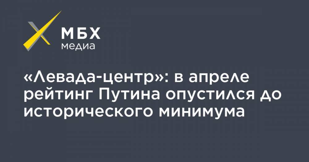 Владимир Путин - Михаил Мишустин - «Левада-центр»: в апреле рейтинг Путина опустился до исторического минимума - mbk.news