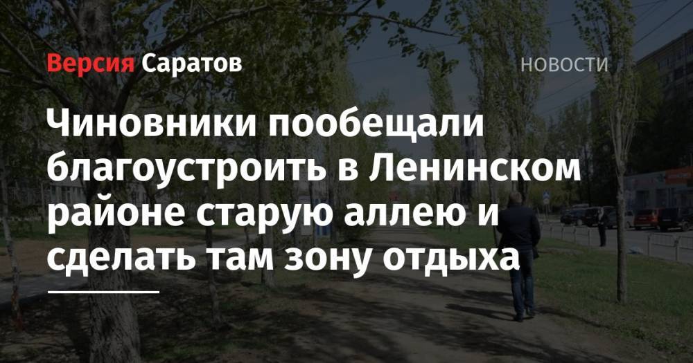 Михаил Исаев - Чиновники пообещали благоустроить в Ленинском районе старую аллею и сделать там зону отдыха - nversia.ru